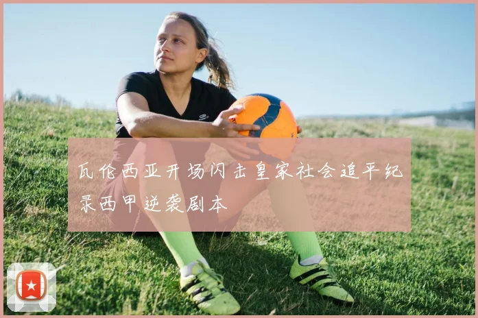 瓦伦西亚开场闪击皇家社会追平纪录西甲逆袭剧本