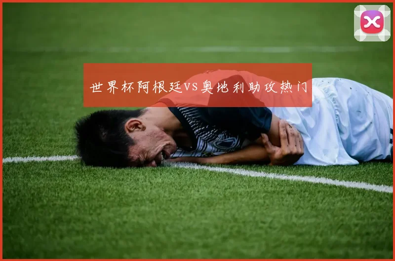 世界杯阿根廷vs奥地利助攻热门
