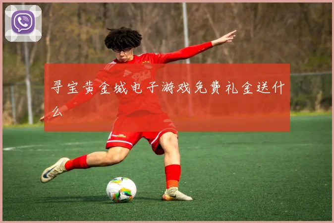 寻宝黄金城电子游戏免费礼金送什么