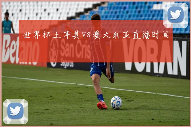 世界杯土耳其vs澳大利亚直播时间