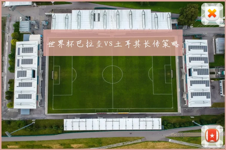 世界杯巴拉圭vs土耳其长传策略